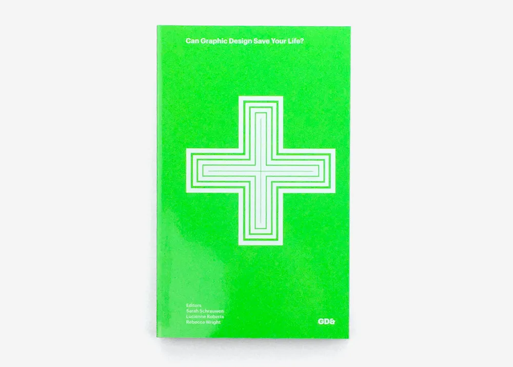 A bright green book cover titled, "Can Graphic Design Save Your Life?" features a white geometric cross at the center. The editors' names are listed at the bottom: "Edited by Lucienne Roberts, Rebecca Wright, and Sarah Schrauwen," along with the logo "GDE